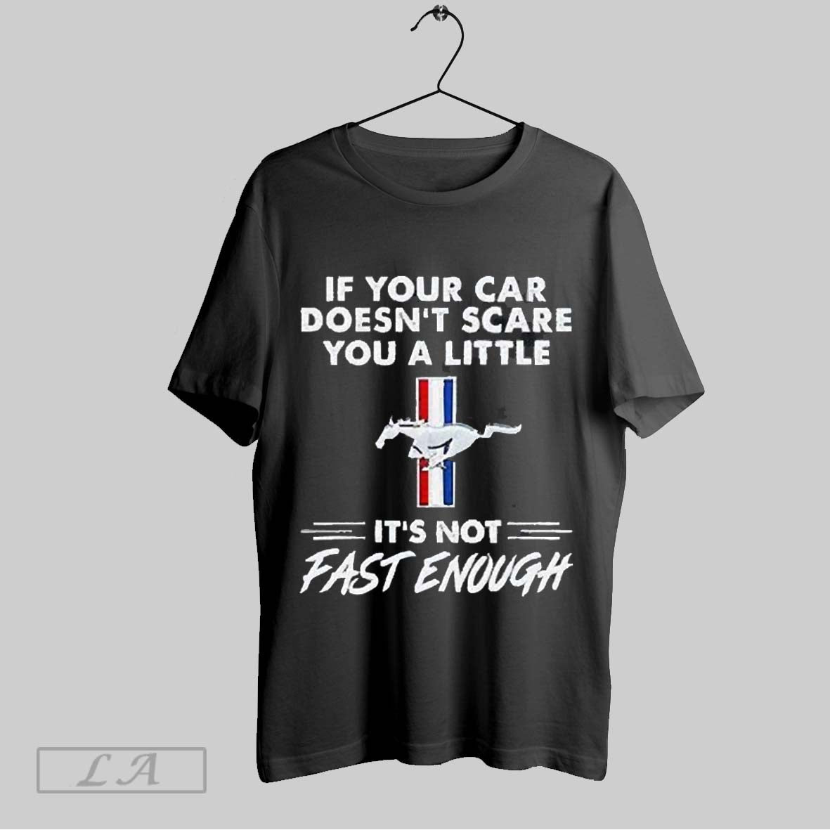 Top Awesome Mustang Logo If Your Car Doesnt Scare You A Little Its Not Fast Enough 2025 T Shirt Sweatshirt Hoodie Shirt