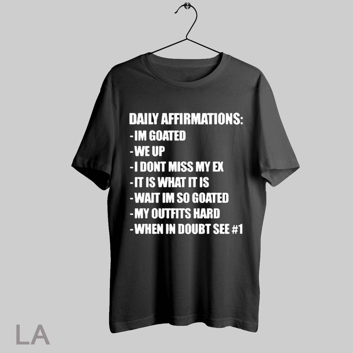 Top Daily Affirmations Im Goated We Up I Dont Miss My Ex It Is What It Is Wait Im So Goated T Shirt Sweatshirt Hoodie Shirt
