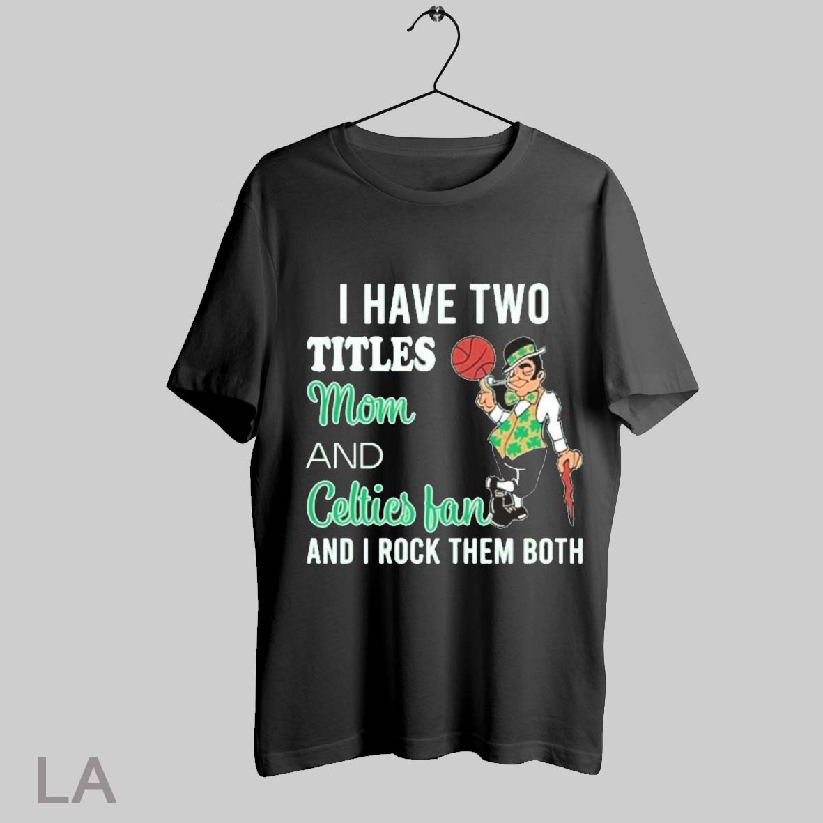 Top I Have Two Titles Mom And Boston Celtics Fan And I Rock Them Both T Shirt Sweatshirt Hoodie Shirt