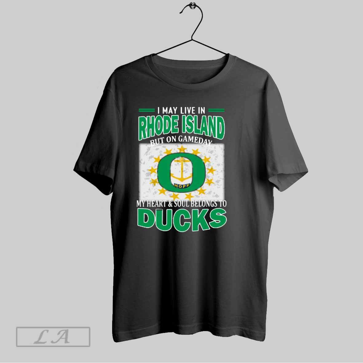 Top I May Live In Rhode Island But On Gameday My Heart Soul Belongs To Oregon Ducks T Shirt Sweatshirt Hoodie Shirt