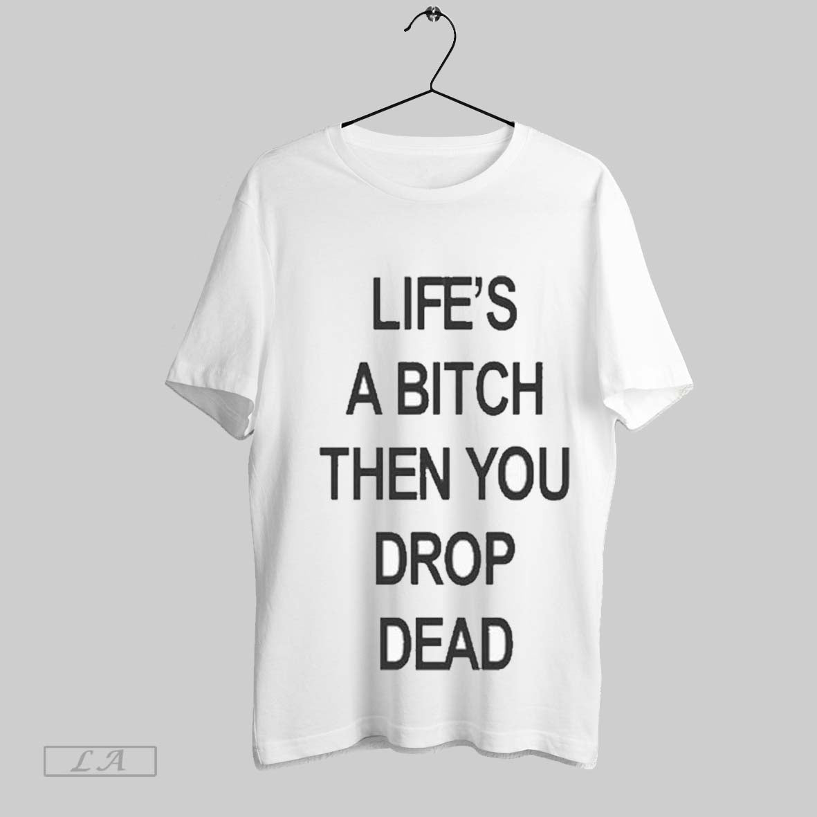 Top Lifes A Bitch Then You Drop Dead T Shirt Sweatshirt Hoodie Shirt