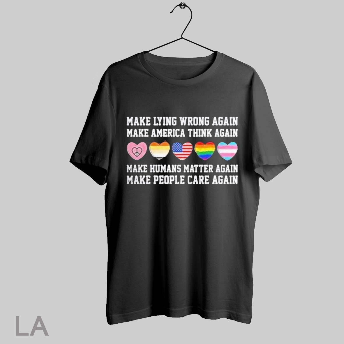 Top Make Lying Wrong Again Make America Think Again Make Humans Matter Again Make People Care Again T Shirt Sweatshirt Hoodie Shirt