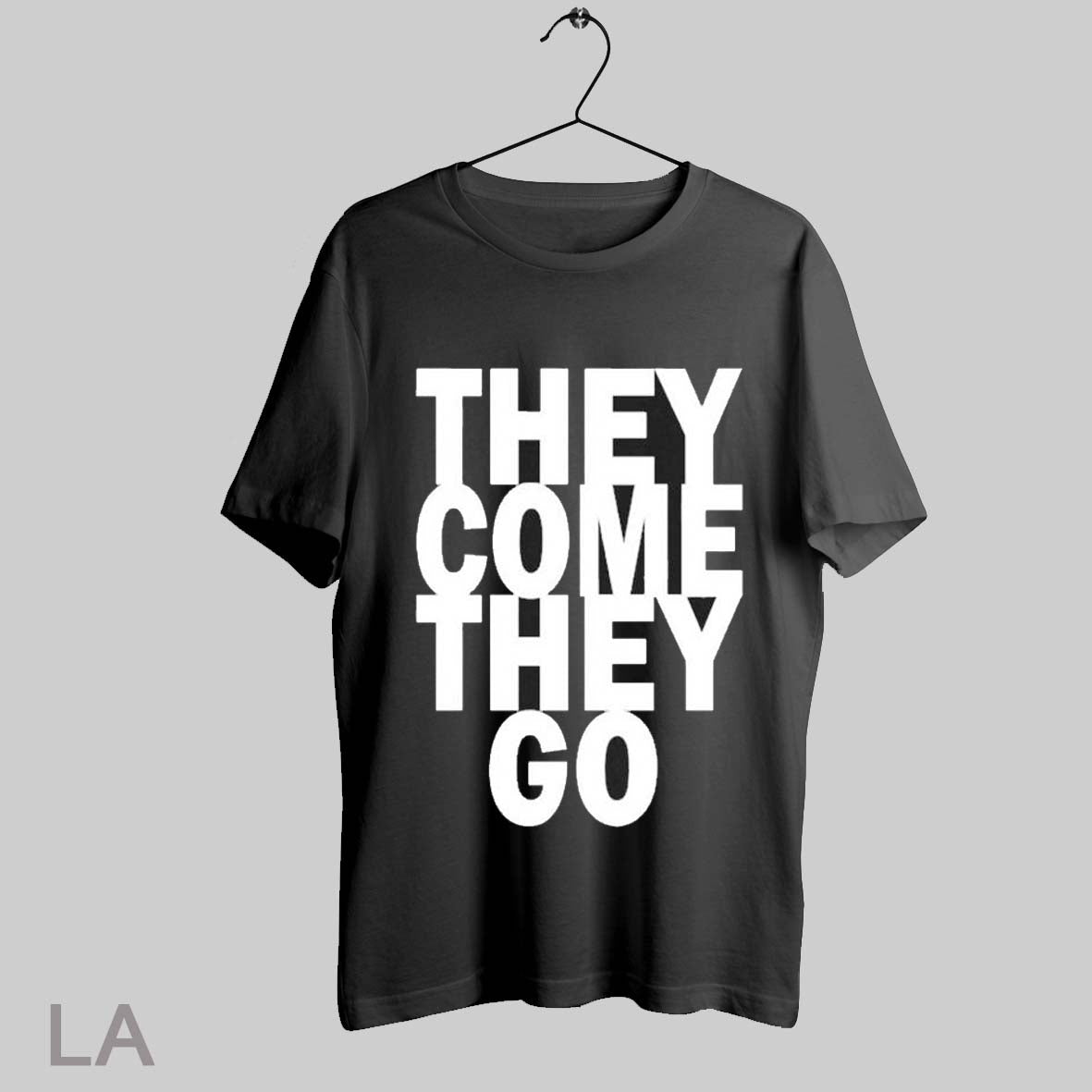 Top They Come They Go T Shirt Sweatshirt Hoodie Shirt
