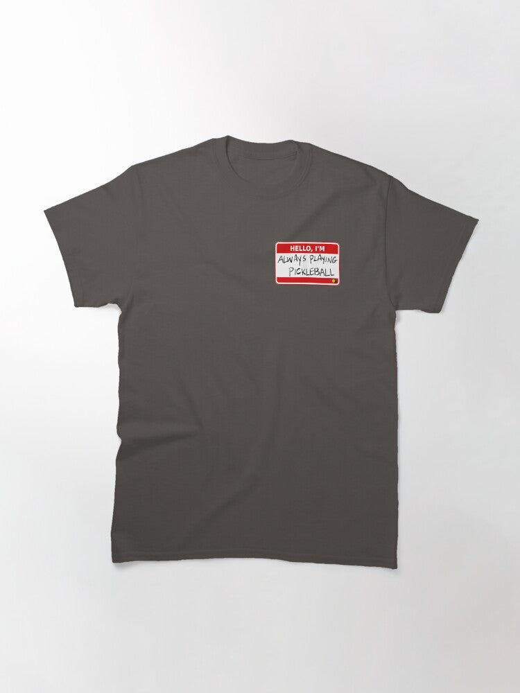 'Hello, I'm Always Playing Pickleball' by PIKL-LOVE Classic T-Shirt