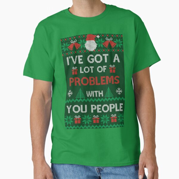 Festivus Sweater - I've Got A Lot Of Problems With You People - Frank Costanza Classic T-Shirt