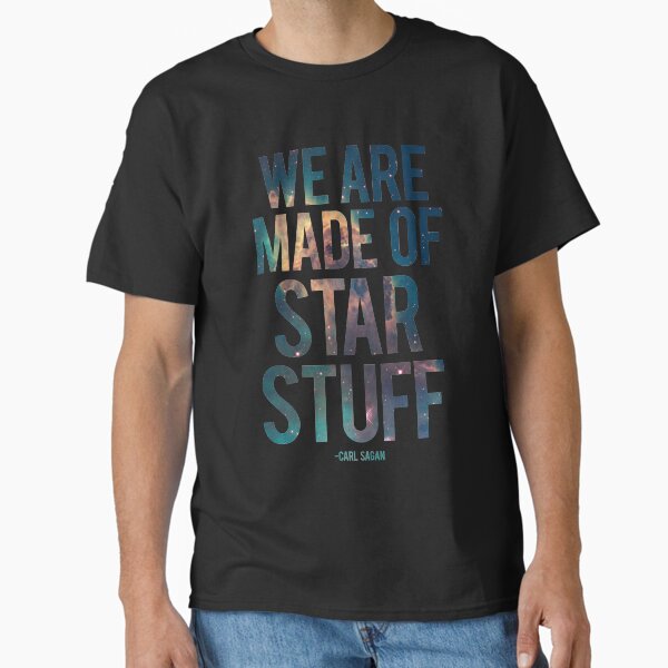 We Are Made of Star Stuff - Carl Sagan Quote Classic T-Shirt