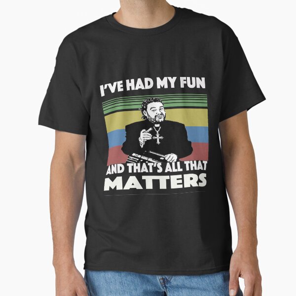 Father Ted I've had my fun and that's all that matters Classic T-Shirt