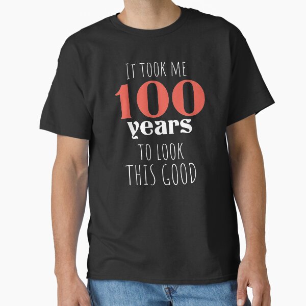 100th Birthday Gift - Turning 100 - 100 Years Old - To Look This Good ,Funny ,100 years old | Classic T-Shirt
