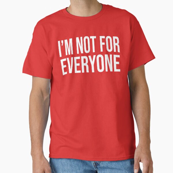 I’M NOT FOR EVERYONE Shirt, Bold & Sassy Quote Gift for Women, Funny Attitude Hoodie, Birthday Gift for Bold Women & Best Friends, Sassy Quote Tote Bag, Empowering Gift Idea for Her Classic T-Shirt