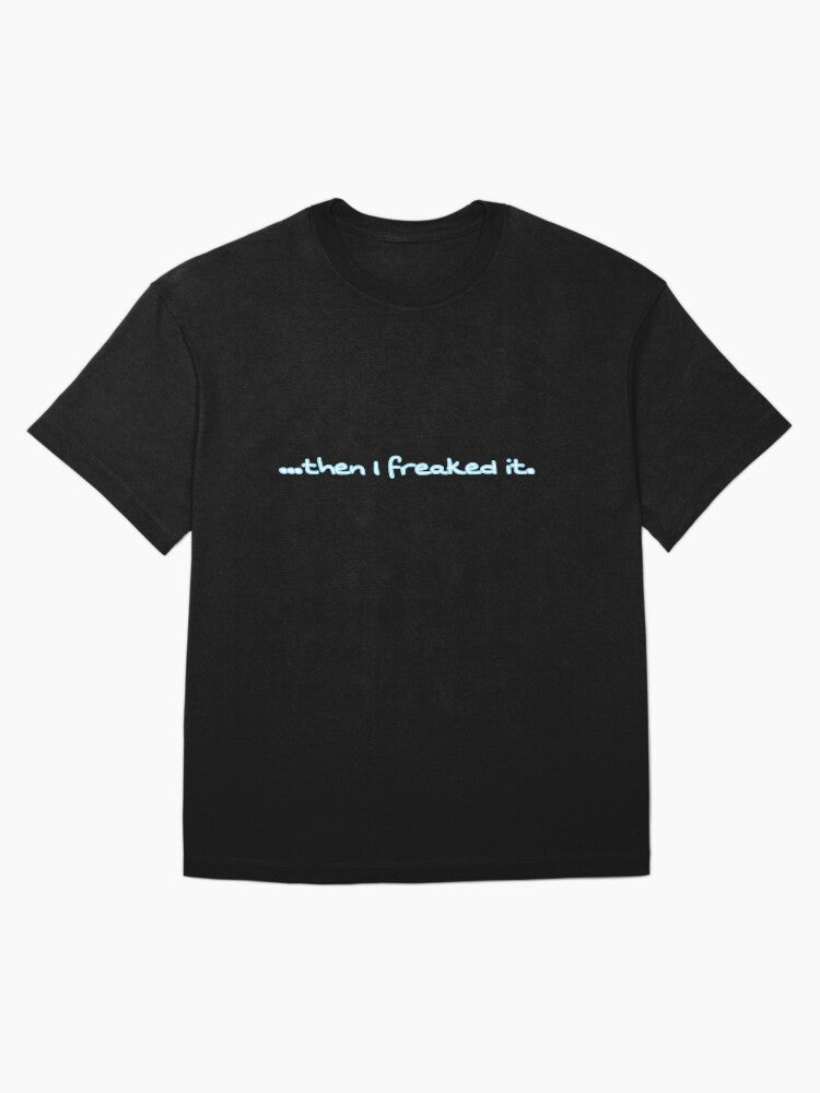 ...Then I freaked it Oversized T-Shirt