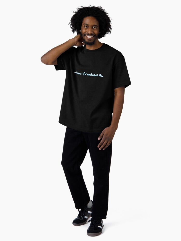 ...Then I freaked it Oversized T-Shirt