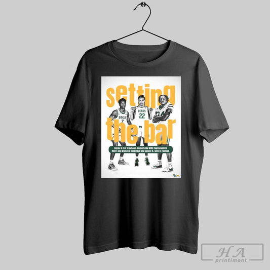 Baylor Bears Setting The Bar Baylor Is 1 Of 13 Schools To Reach The Ncaa Tournament In Mens And Womens Basketball And Secure 8 Wins In Football Poster T Shirt