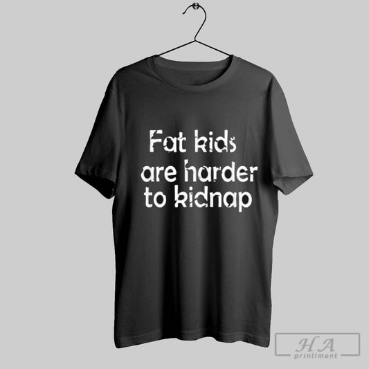 Fat Kids Are Harder To Kidnap Shirt