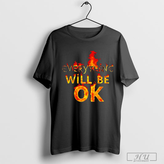 Fiery Reassurance Message Everything Will Be Ok T Shirt Sweatshirt