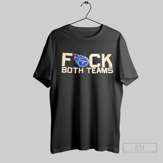 Fuck Both Teams Tennessee Titans Shirt T Shirt Sweatshirt Cutom Poster Coffee Mugs Ornaments