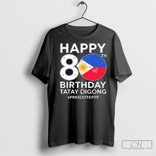 Happy 80th Birthday Tatay Digong Free Duterte Shirt Sweatshirt Poster