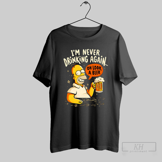 Homer Simpson Im Never Drinking Again Oh Look A Beer Shirt T Shirt Sweatshirt Cutom Poster Coffee Mugs Ornaments