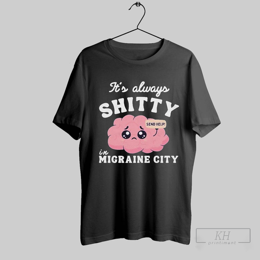 Its Always Shitty In Migraine City Send Help T Shirts T Shirt Sweatshirt Cutom Poster Coffee Mugs Ornaments