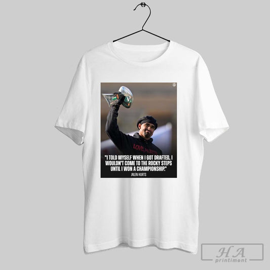 Jalen Hurts Philadelphia Eagles Locks I Told Myself When I Got Drafted I Wouldnt Come To The Rocky Steps Until I Won A Championship Poster T Shirt