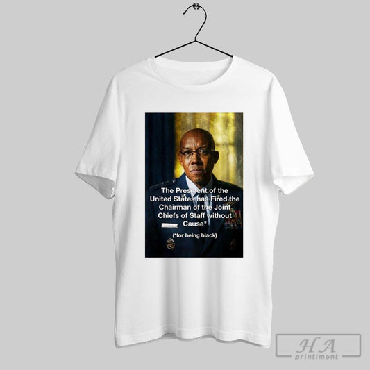 Joint Chiefs The President Of The United States Has Fired The Chairman Of The Joint Chiefs Of Staff Without Cause Poster T Shirt