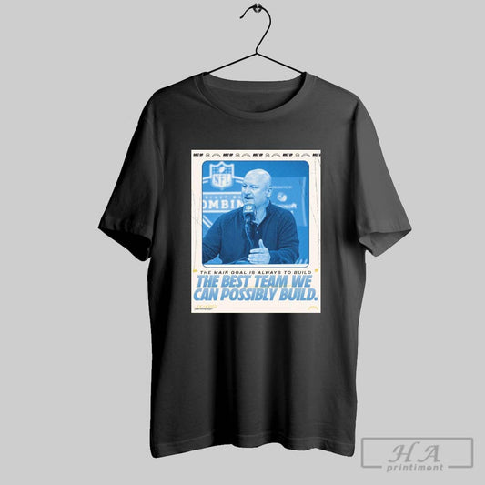 Los Angeles Chargers Joe Hortiz The Main Goal Is Always To Build The Best Team We Can Possibly Build Poster T Shirt