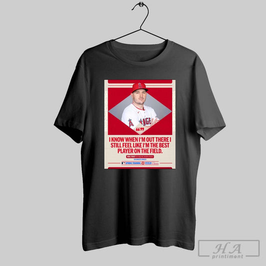 Mlb I Know When Im Out There I Still Feel Like Im The Best Player On The Field Mike Trout Los Angeles Angels Poster T Shirt