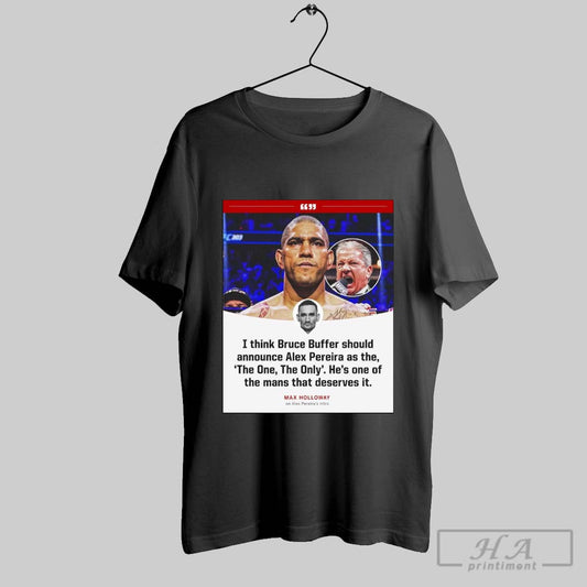 Max Holloway I Think Bruce Buffer Should Announce Alex Pereira As The The One The Only Poster T Shirt
