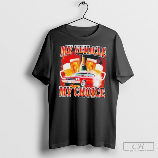My Vehicle My Choice Beer Shirt Sweatshirt Poster