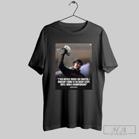Nfl Eagles Jalen Hurts I Told Myself When I Got Drafted I Wouldnt Come To The Rocky Steps Poster T Shirt