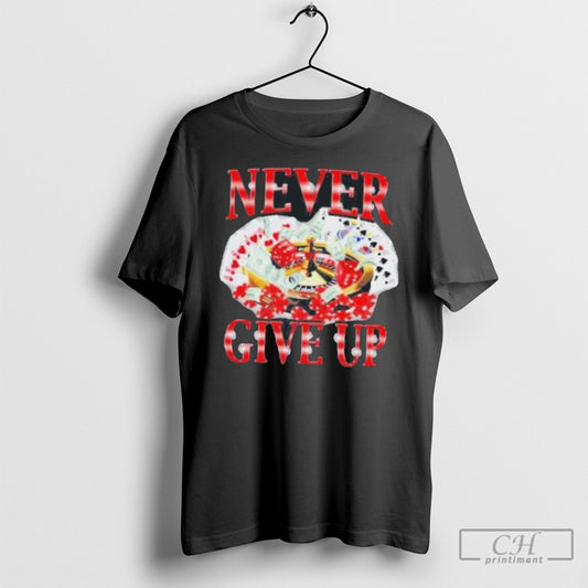 Never Give Up Gambling Shirt Sweatshirt Poster