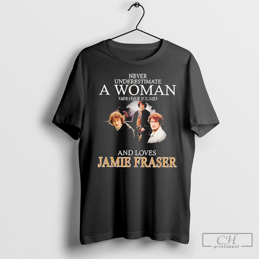 Never Underestimate A Woman Who Is A Fan Of Outlander And Lover Jamie Fraser T Shirt Sweatshirt Poster