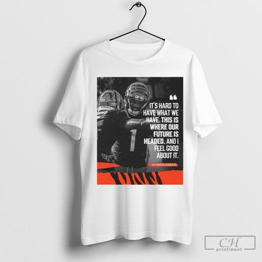 Official Cincinnati Bengals Nfl Mike Brown Its Hard Too Have What We Have This Is Where Our Future Is Headed T Shirt Sweatshirt Poster