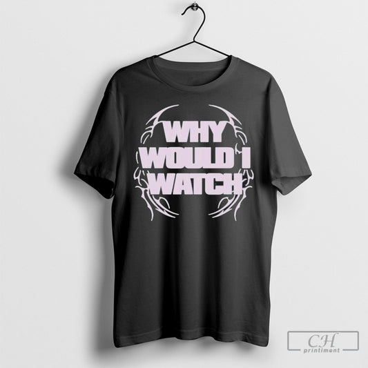 Official Hot Mully Why Would I Watch 2025 Shirt Hoodie