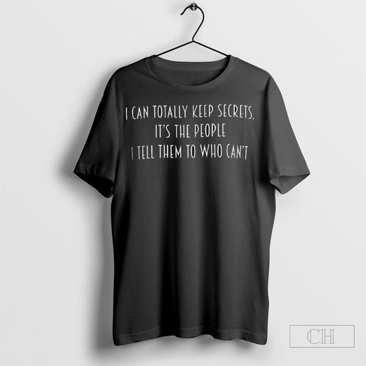 Official I Can Totally Keep Secrets Its The People I Tell Them To Who Cant Shirt Sweatshirt Poster