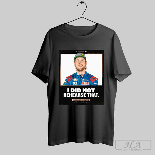 Official I Did Not Rehearse That Cleetus Mcfarland Arca Interview Via Stacking Pennies 2025 Poster T Shirt