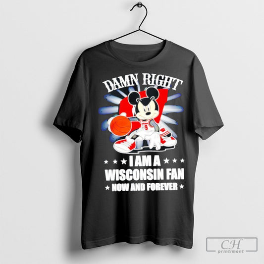 Official Mickey Mouse Damn Right I Am A Wisconsin Fan Now And Forever 2025 T Shirt Sweatshirt Cutom Poster Coffee Mugs Ornaments