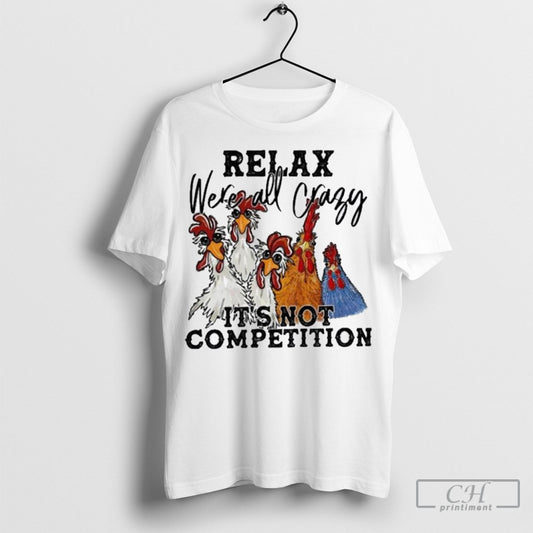 Official Relax Were All Crazy Its Not Competition Shirt Sweatshirt Cutom Poster Coffee Mugs Ornaments
