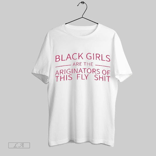 Original Black Girls Are The Originators Of This Fly 2025 T Shirt Sweatshirt Hoodie Shirt