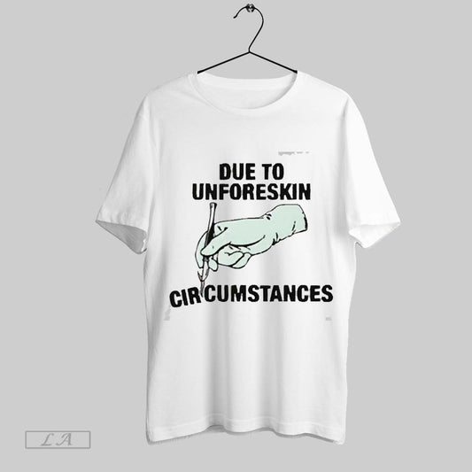 Original Due To Unforeskin Circumstances 2025 T Shirt Sweatshirt Hoodie Shirt