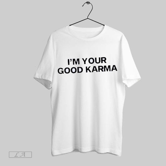 Original Im Your Good Karma Text T Shirt Sweatshirt Hoodie Shirt