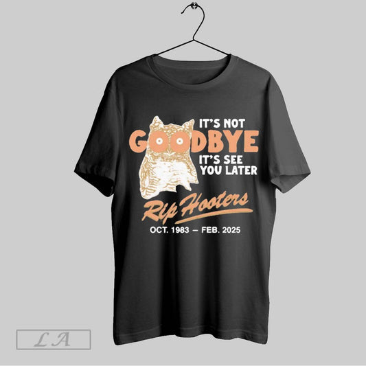 Original Its Not Goodbye Its See You Later Rip Hooters T Shirt Sweatshirt Hoodie Shirt