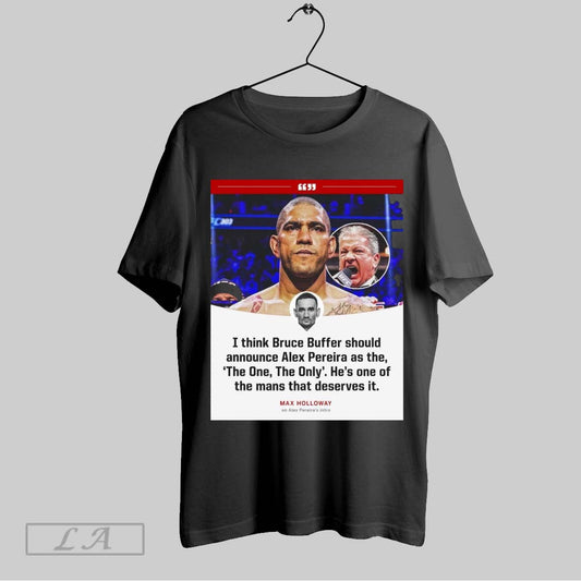 Original Max Holloway I Think Bruce Buffer Should Announce Alex Pereira As The The One The Only Poster T Shirt Sweatshirt Tee Shirt