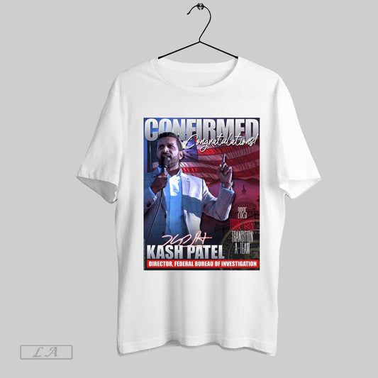 Original Poster Confirmed Congratulations Kash Patel Director Federal Bureau Of Investigation 2025 Trump Vance Transition A Team Signature T Shirt Sweatshirt Tee Shirt