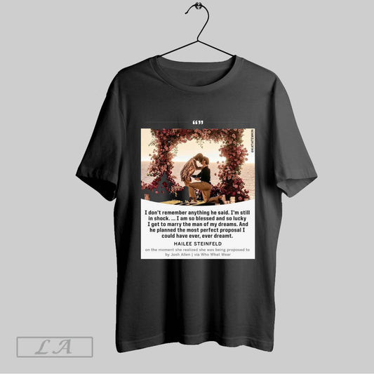 Original Poster Hailee Steinfeld Proposed To By Josh Allen I Dont Remember Anything He Said Im Still In Shock T Shirt Sweatshirt Tee Shirt