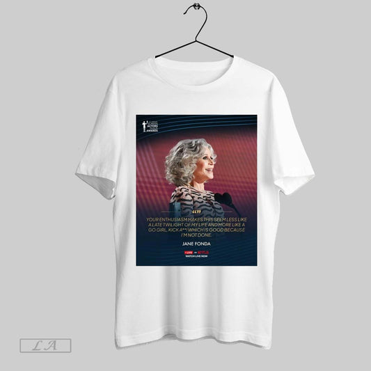 Original Poster Jane Fonda Your Enthusiasm Makes Things Seem Less Like A Late Twilight Of My Life Sag Awards 2025 T Shirt Sweatshirt Hoodie Shirt