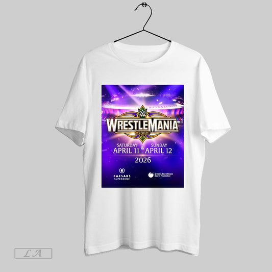 Original Poster Wrestlemania 42 Happen In New Orleans Louisiana On April 11 12 2026 Caesars Superdome T Shirt Sweatshirt Tee Shirt