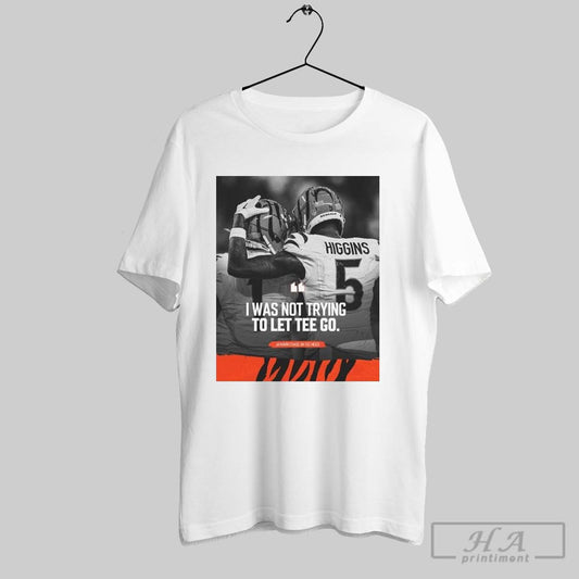 Poster Cincinnati Bengals Nfl Jamarr Chase On Tee Higgs I Was Not Trying To Let Tee Go T Shirt