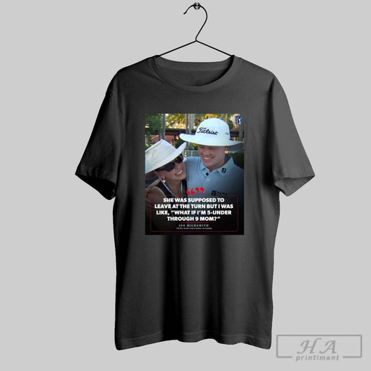 Poster Joe Highsmith She Was Supposed To Leave At The Turn But I Was Like What If Im 5 Under Through 9 Mom T Shirt