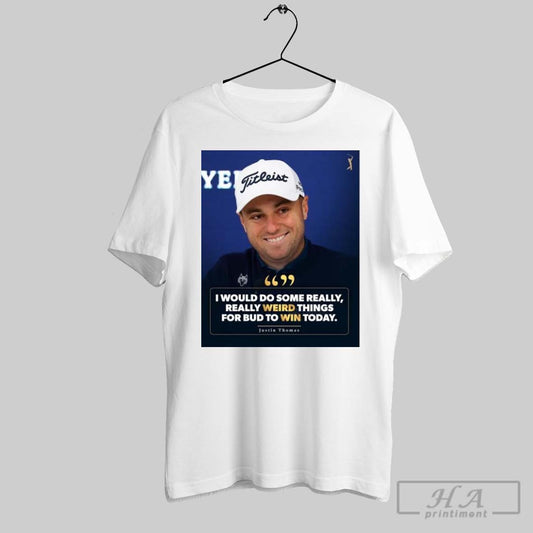 Poster Justin Thomas I Would Do Some Really Really Weird Things For Bud To Win Today Pga Tour T Shirt