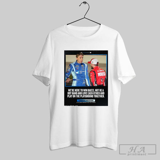 Poster Nascar Carson Hocevar Were Here To Wins Races Not Be A Boy Band And Love Each Other Atlanta T Shirt